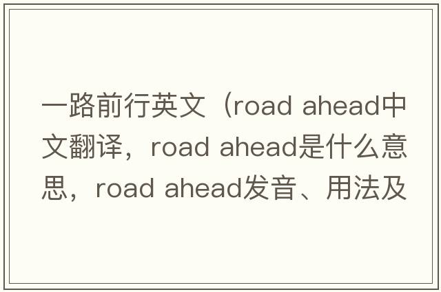 一路前行英文（road ahead中文翻譯，road ahead是什么意思，road ahead發(fā)音、用法及例句）