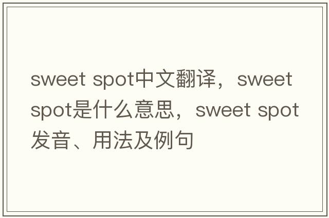 sweet spot中文翻譯，sweet spot是什么意思，sweet spot發(fā)音、用法及例句