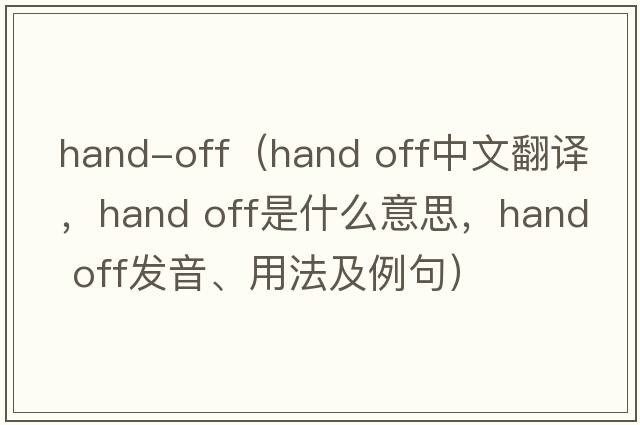 hand-off（hand off中文翻譯，hand off是什么意思，hand off發(fā)音、用法及例句）
