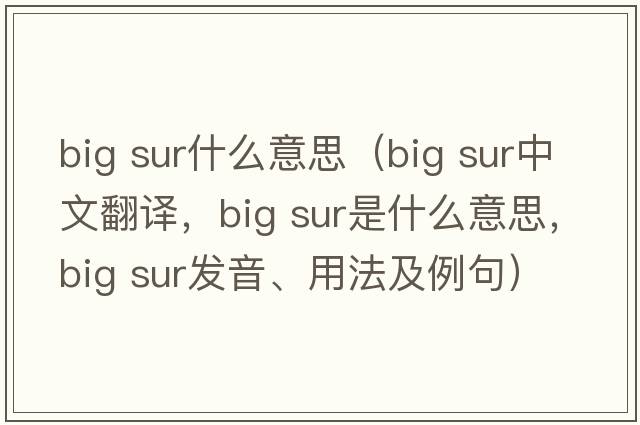 big sur什么意思（big sur中文翻譯，big sur是什么意思，big sur發(fā)音、用法及例句）