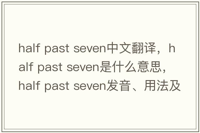 half past seven中文翻譯，half past seven是什么意思，half past seven發(fā)音、用法及例句