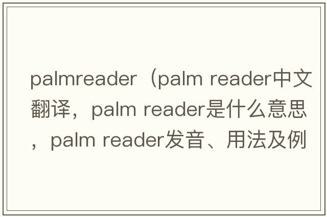 palmreader（palm reader中文翻譯，palm reader是什么意思，palm reader發(fā)音、用法及例句）
