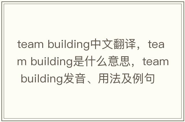 team building中文翻譯，team building是什么意思，team building發(fā)音、用法及例句