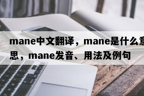 mane中文翻譯，mane是什么意思，mane發(fā)音、用法及例句