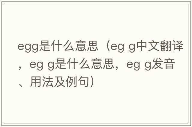 egg是什么意思（eg g中文翻譯，eg g是什么意思，eg g發(fā)音、用法及例句）