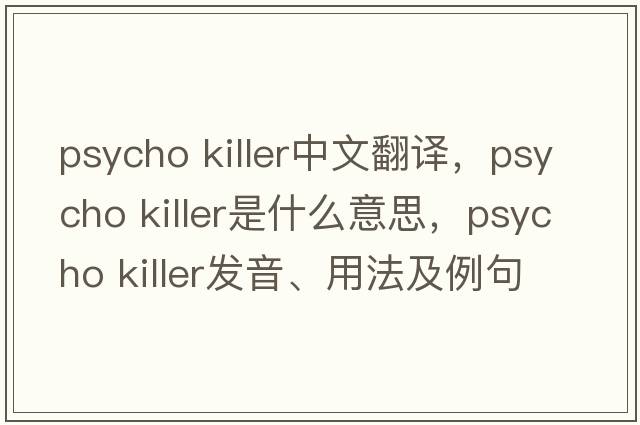 psycho killer中文翻譯，psycho killer是什么意思，psycho killer發(fā)音、用法及例句