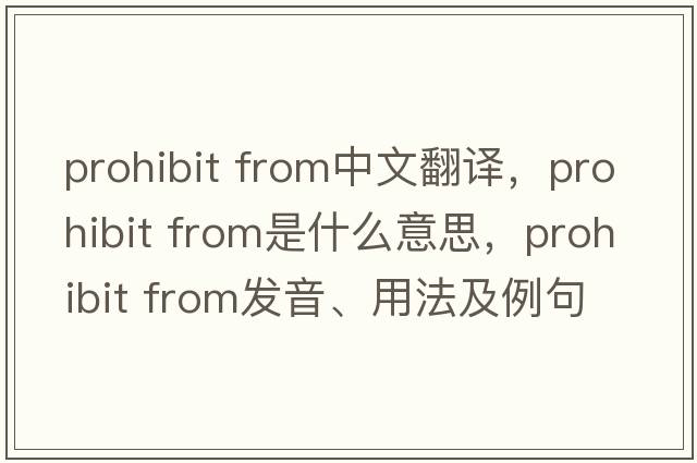 prohibit from中文翻譯，prohibit from是什么意思，prohibit from發(fā)音、用法及例句