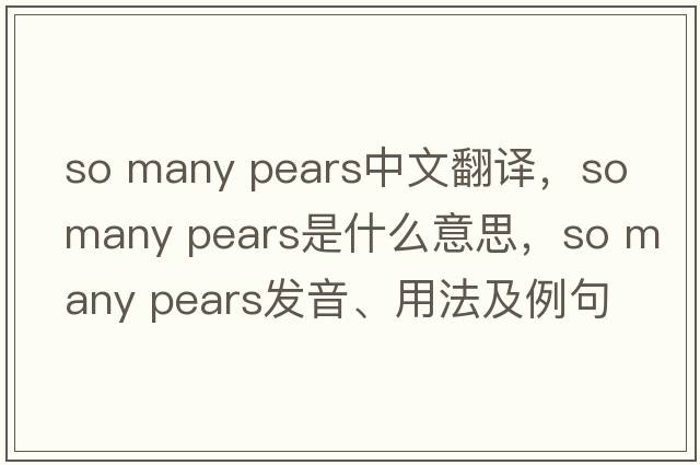 so many pears中文翻譯，so many pears是什么意思，so many pears發(fā)音、用法及例句