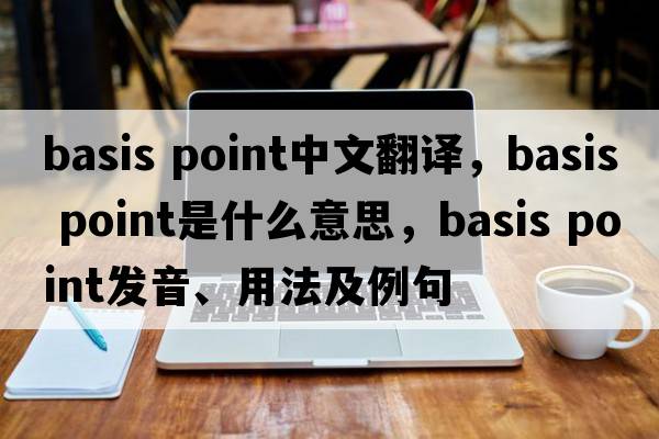 basis point中文翻譯，basis point是什么意思，basis point發(fā)音、用法及例句