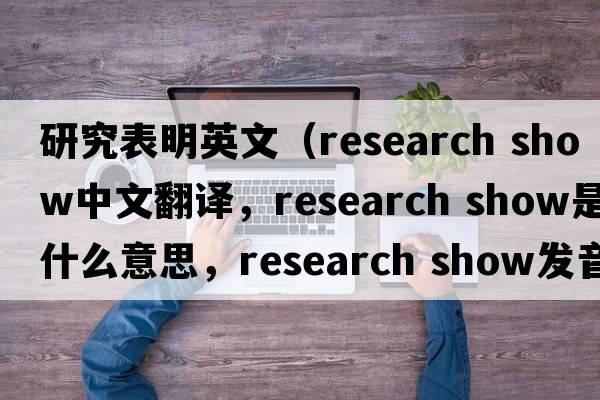 研究表明英文（research show中文翻譯，research show是什么意思，research show發(fā)音、用法及例句）