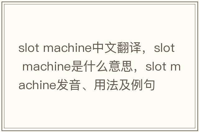 slot machine中文翻譯，slot machine是什么意思，slot machine發(fā)音、用法及例句