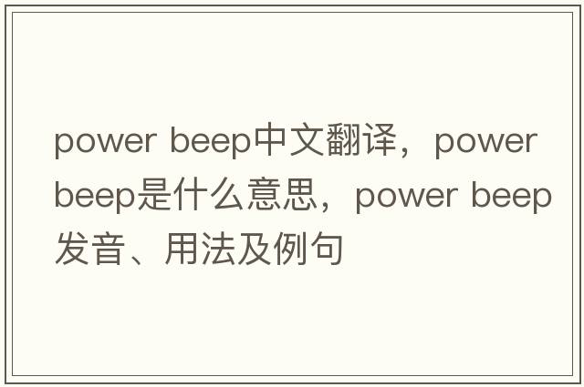 power beep中文翻譯，power beep是什么意思，power beep發(fā)音、用法及例句