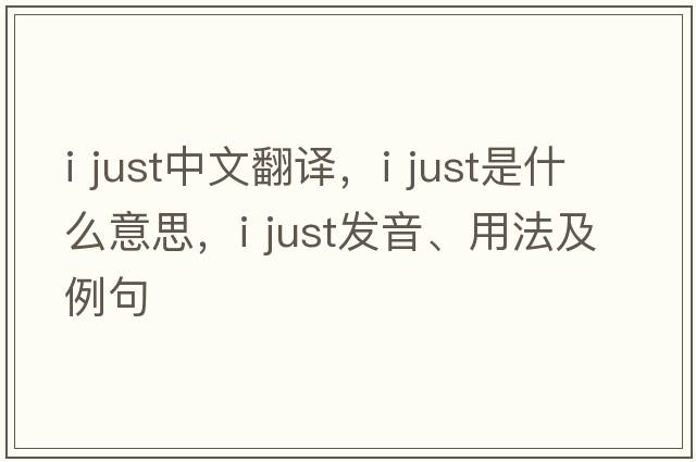 i just中文翻譯，i just是什么意思，i just發(fā)音、用法及例句
