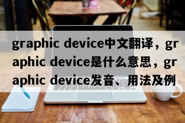 graphic device中文翻譯，graphic device是什么意思，graphic device發(fā)音、用法及例句