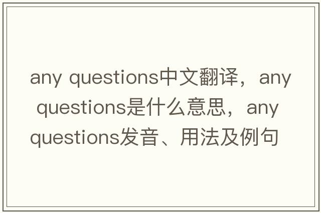 any questions中文翻譯，any questions是什么意思，any questions發(fā)音、用法及例句