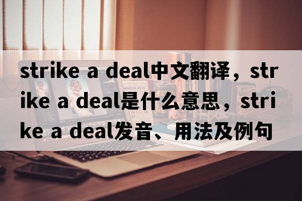 strike a deal中文翻譯，strike a deal是什么意思，strike a deal發(fā)音、用法及例句