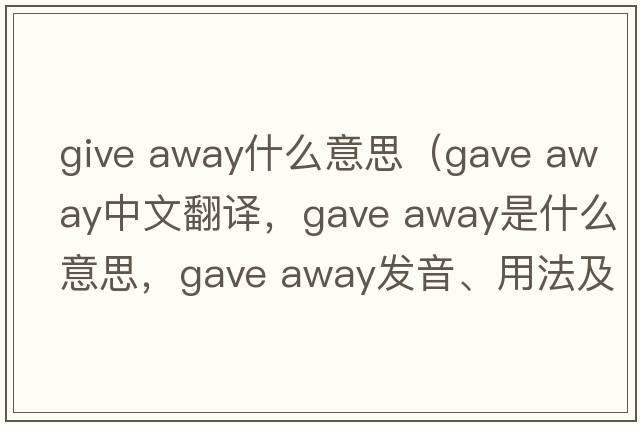 give away什么意思（gave away中文翻譯，gave away是什么意思，gave away發(fā)音、用法及例句）