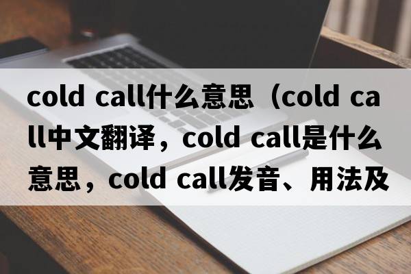 cold call什么意思（cold call中文翻譯，cold call是什么意思，cold call發(fā)音、用法及例句）