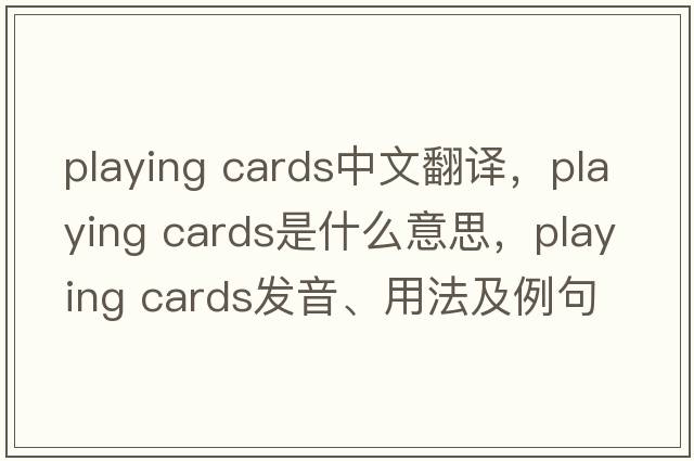 playing cards中文翻譯，playing cards是什么意思，playing cards發(fā)音、用法及例句