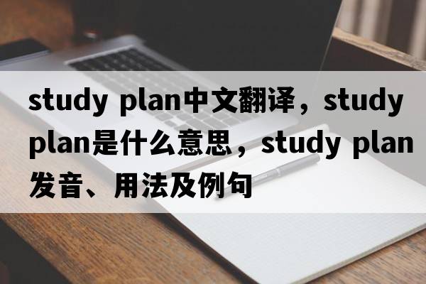 study plan中文翻譯，study plan是什么意思，study plan發(fā)音、用法及例句
