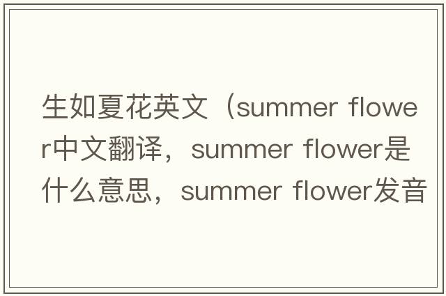 生如夏花英文（summer flower中文翻譯，summer flower是什么意思，summer flower發(fā)音、用法及例句）