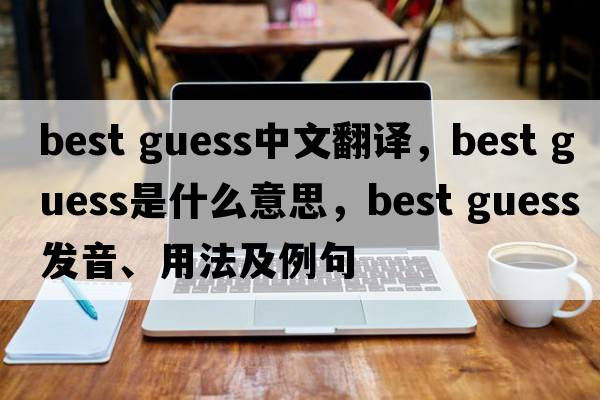 best guess中文翻譯，best guess是什么意思，best guess發(fā)音、用法及例句