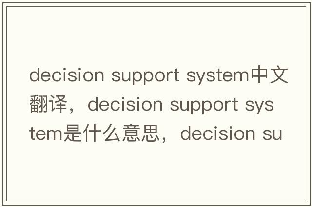 decision support system中文翻譯，decision support system是什么意思，decision support system發(fā)音、用法及例句