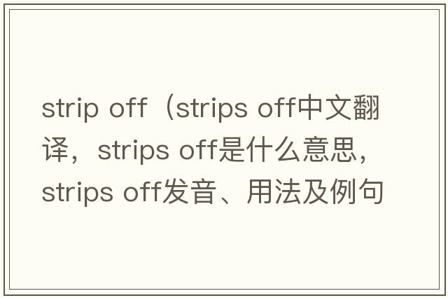 strip off（strips off中文翻譯，strips off是什么意思，strips off發(fā)音、用法及例句）