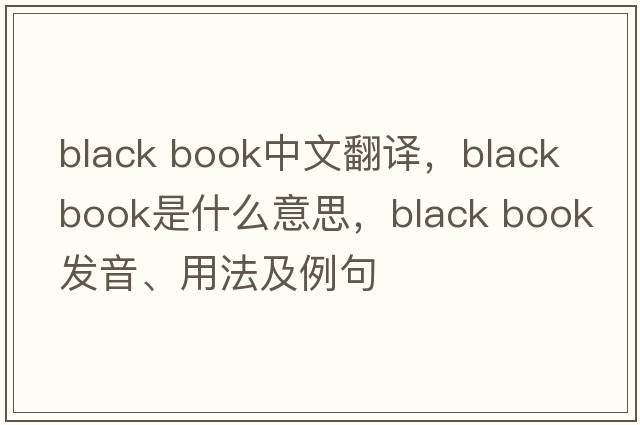 black book中文翻譯，black book是什么意思，black book發(fā)音、用法及例句