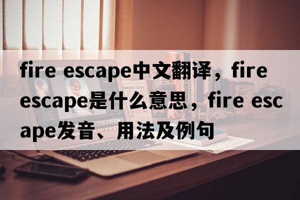 fire escape中文翻譯，fire escape是什么意思，fire escape發(fā)音、用法及例句