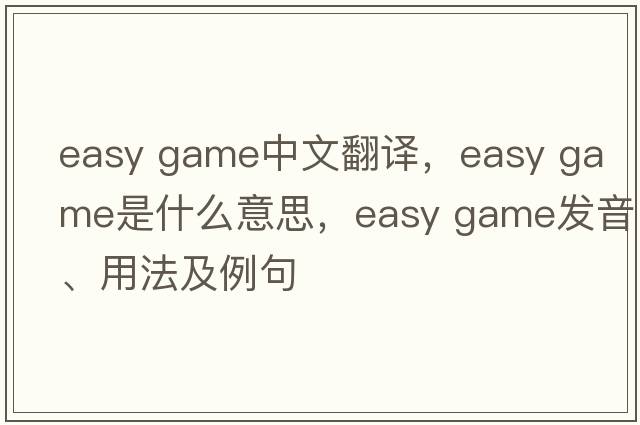 easy game中文翻譯，easy game是什么意思，easy game發(fā)音、用法及例句