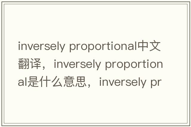 inversely proportional中文翻譯，inversely proportional是什么意思，inversely proportional發(fā)音、用法及例句