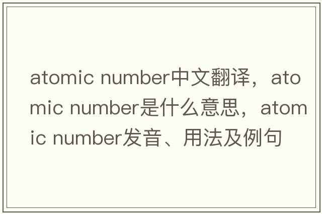 atomic number中文翻譯，atomic number是什么意思，atomic number發(fā)音、用法及例句