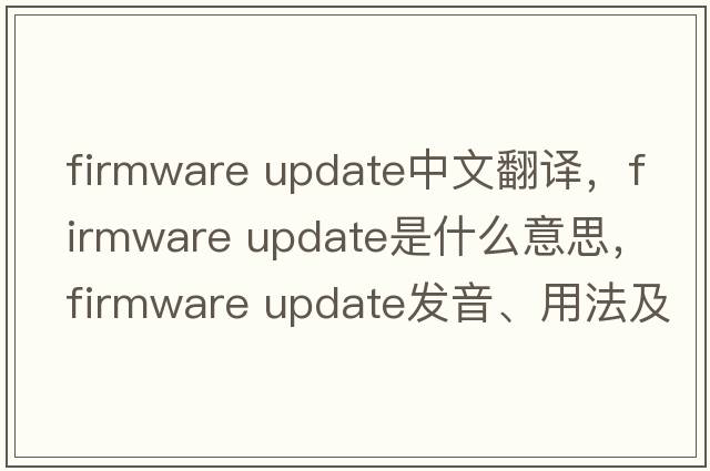 firmware update中文翻譯，firmware update是什么意思，firmware update發(fā)音、用法及例句