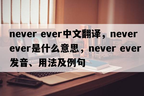 never ever中文翻譯，never ever是什么意思，never ever發(fā)音、用法及例句