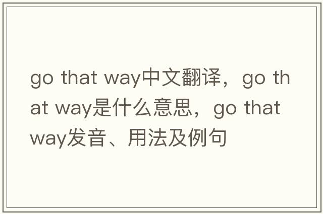 Go that way中文翻譯，Go that way是什么意思，Go that way發(fā)音、用法及例句