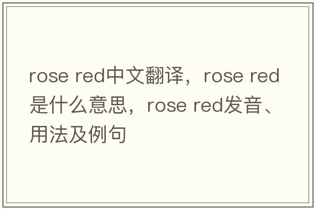 rose red中文翻譯，rose red是什么意思，rose red發(fā)音、用法及例句