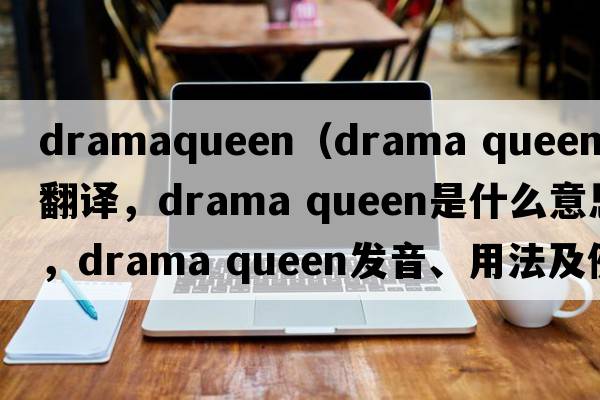 dramaqueen（drama queen中文翻譯，drama queen是什么意思，drama queen發(fā)音、用法及例句）