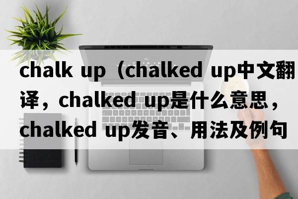 chalk up（chalked up中文翻譯，chalked up是什么意思，chalked up發(fā)音、用法及例句）