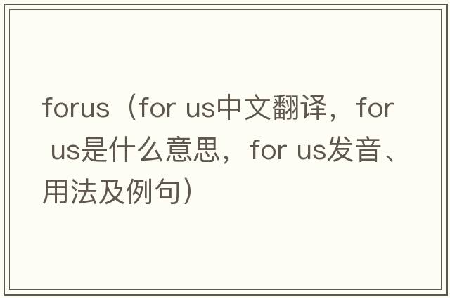 forus（for us中文翻譯，for us是什么意思，for us發(fā)音、用法及例句）