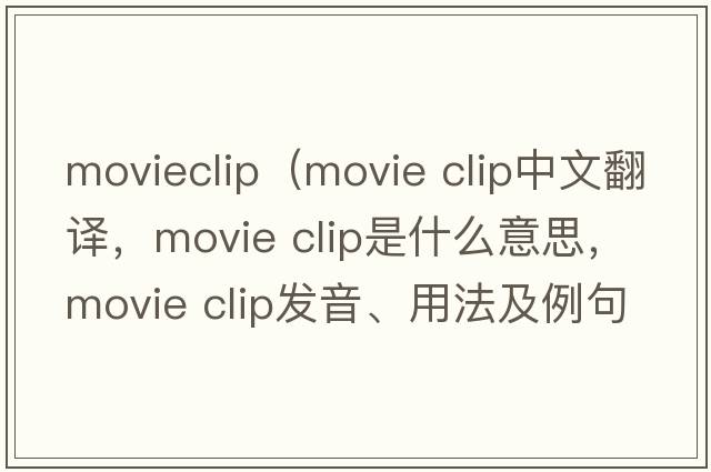 movieclip（movie clip中文翻譯，movie clip是什么意思，movie clip發(fā)音、用法及例句）