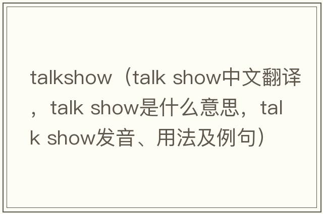 talkshow（talk show中文翻譯，talk show是什么意思，talk show發(fā)音、用法及例句）