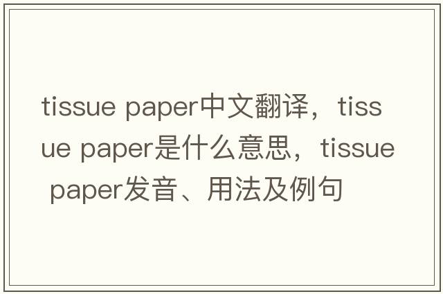 tissue paper中文翻譯，tissue paper是什么意思，tissue paper發(fā)音、用法及例句