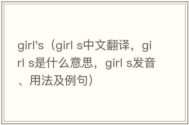 girl's（girl s中文翻譯，girl s是什么意思，girl s發(fā)音、用法及例句）