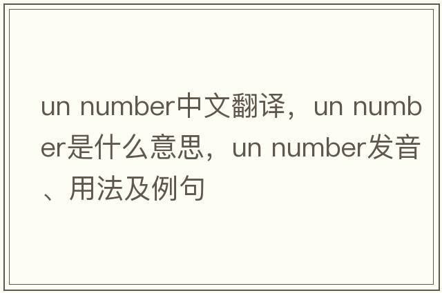 un number中文翻譯，un number是什么意思，un number發(fā)音、用法及例句