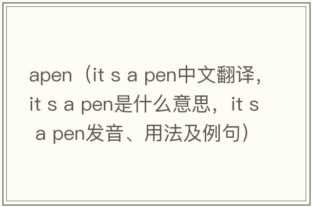apen（IT s a pen中文翻譯，IT s a pen是什么意思，IT s a pen發(fā)音、用法及例句）