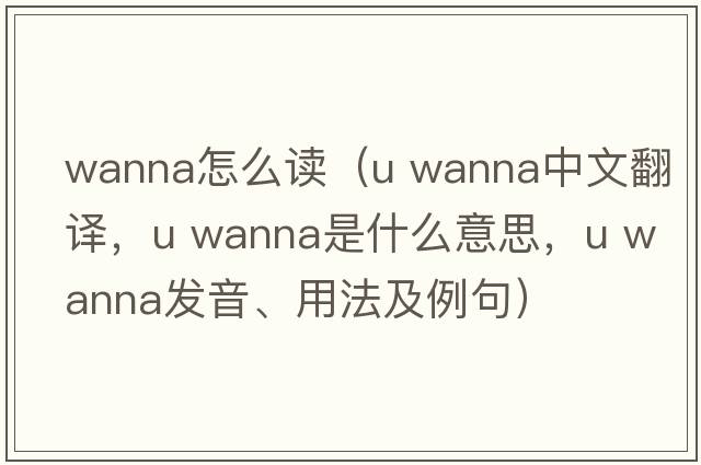 wanna怎么讀（u wanna中文翻譯，u wanna是什么意思，u wanna發(fā)音、用法及例句）