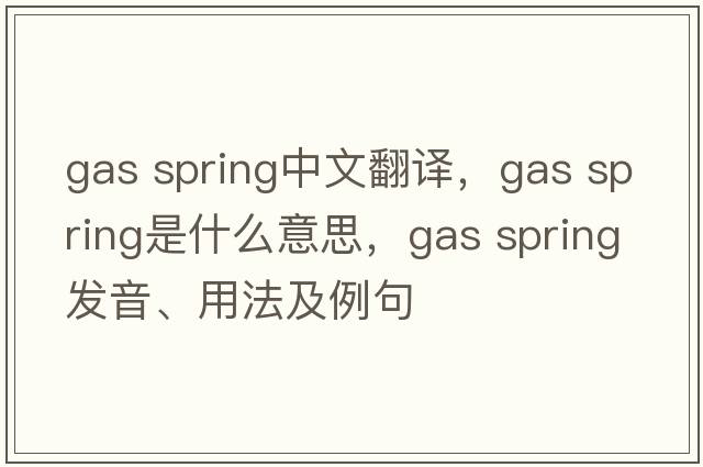 gas spring中文翻譯，gas spring是什么意思，gas spring發(fā)音、用法及例句