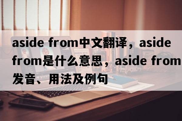 aside from中文翻譯，aside from是什么意思，aside from發(fā)音、用法及例句