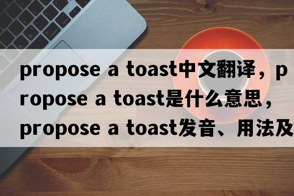 propose a toast中文翻譯，propose a toast是什么意思，propose a toast發(fā)音、用法及例句